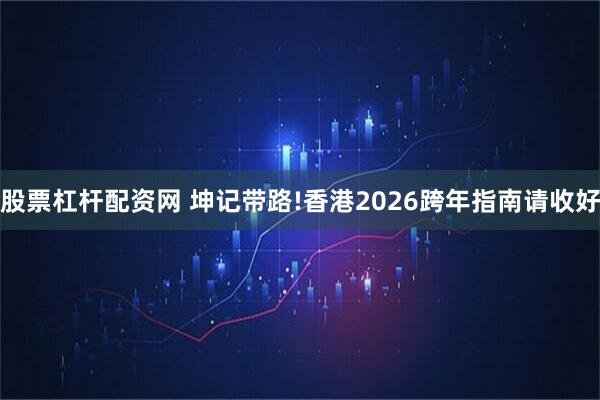 股票杠杆配资网 坤记带路!香港2026跨年指南请收好