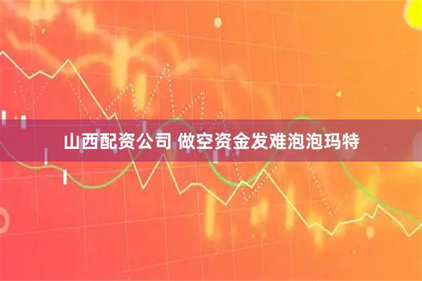 山西配资公司 做空资金发难泡泡玛特